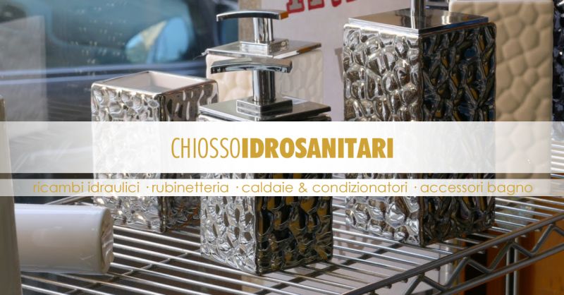 CHIOSSO IDROSANITARI - Offerta Forniture Idrauliche Ingrosso Torino