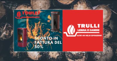 trulli legna e camini offerta sconto in fattura per acquisto stufa a legna anzio